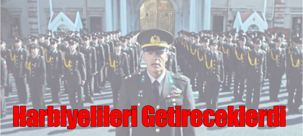 Harbiyelileri Getireceklerdi