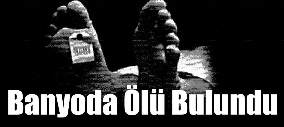 Banyoda Ölü Bulundu