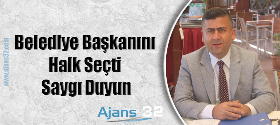 Belediye Başkanını Da Halk Seçti Saygı Duyun