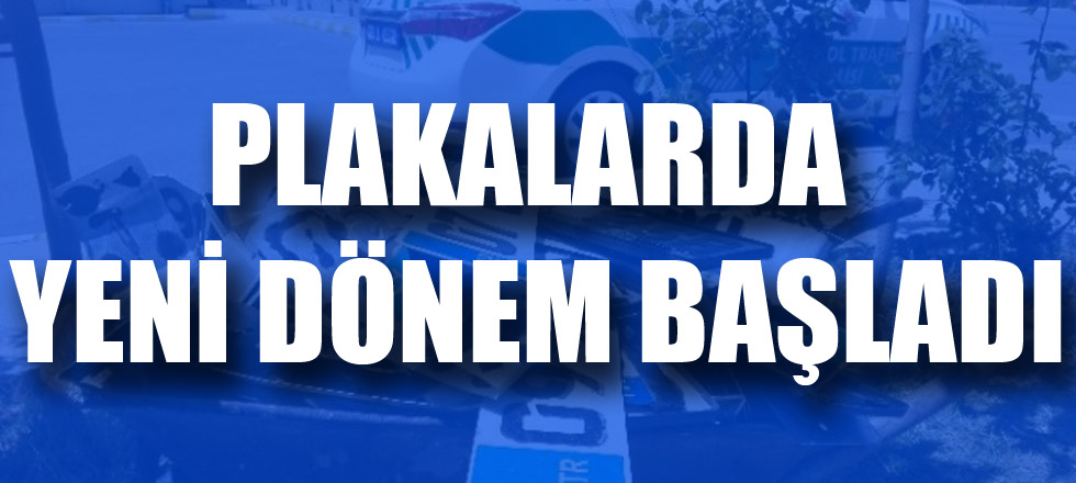 Plakalarda Yeni Dönem Başladı