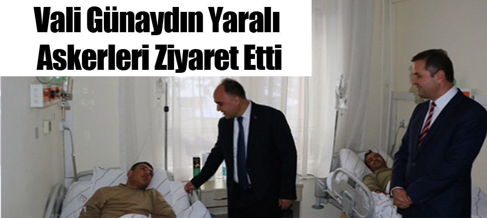 Vali Günaydın Yaralı Askerleri Ziyaret Etti