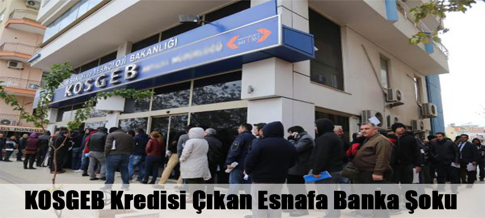 KOSGEB Kredisi Çıkan Esnafa Banka Şoku