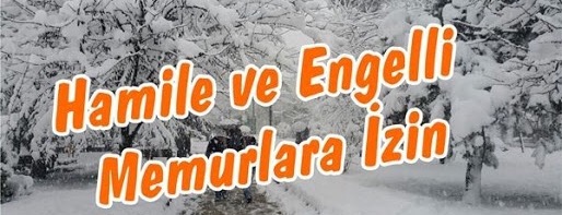 Engelli ve Hamile Memurlara Kar İzni