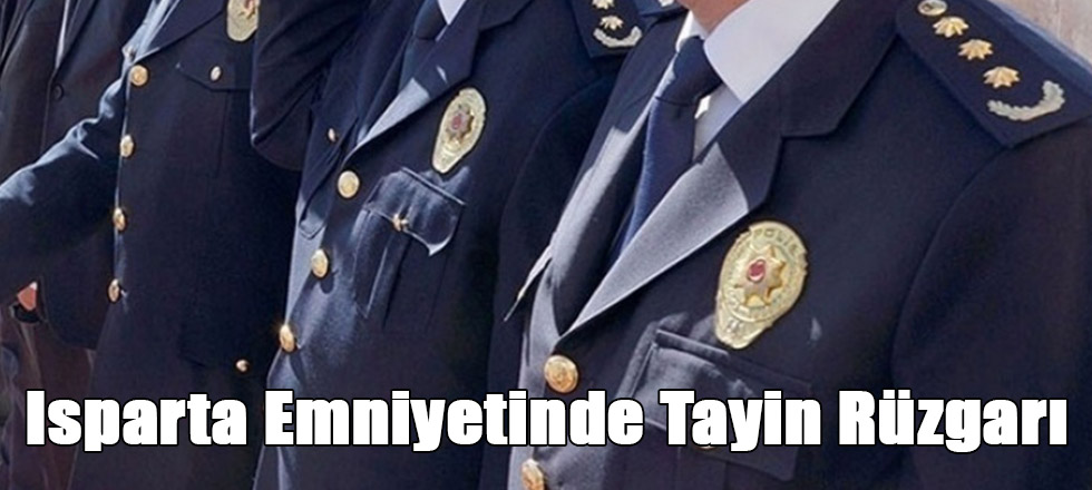 Isparta Emniyetinde Tayin Rüzgarı