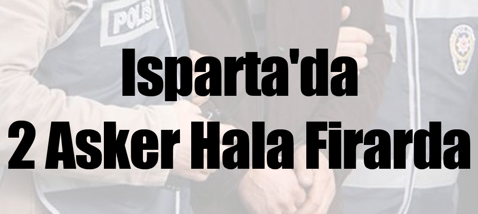 Isparta'da 2 Asker Hala Firarda