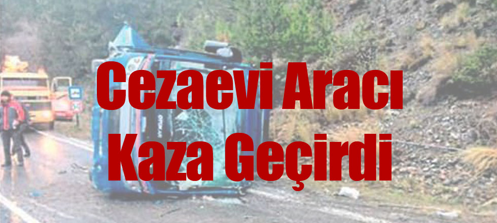 Cezaevi Aracı Kaza Geçirdi
