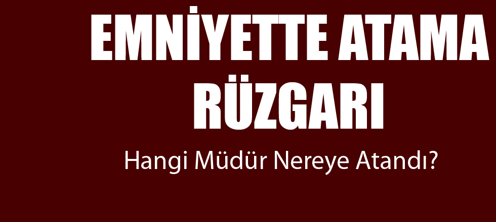 Emniyette Atama Rüzgarı