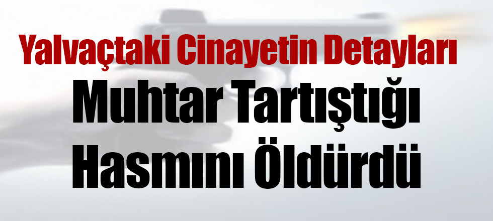 Muhtar Tartıştığı Hasmını Öldürdü