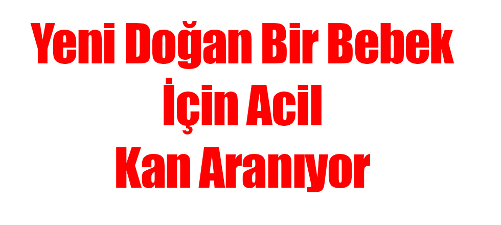 Yeni Doğan Bir Bebek İçin Acil Kan Aranıyor