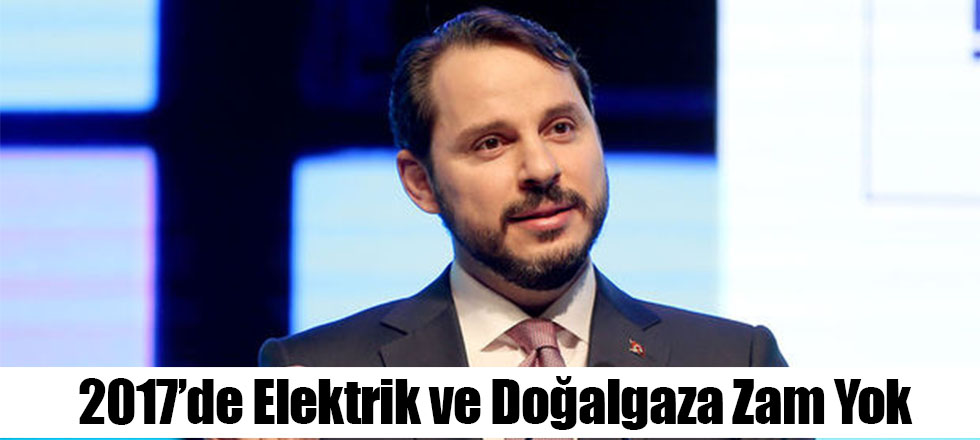 Albayrak: "2017'de Elektrik ve Doğalgaz'a Zam Yok"