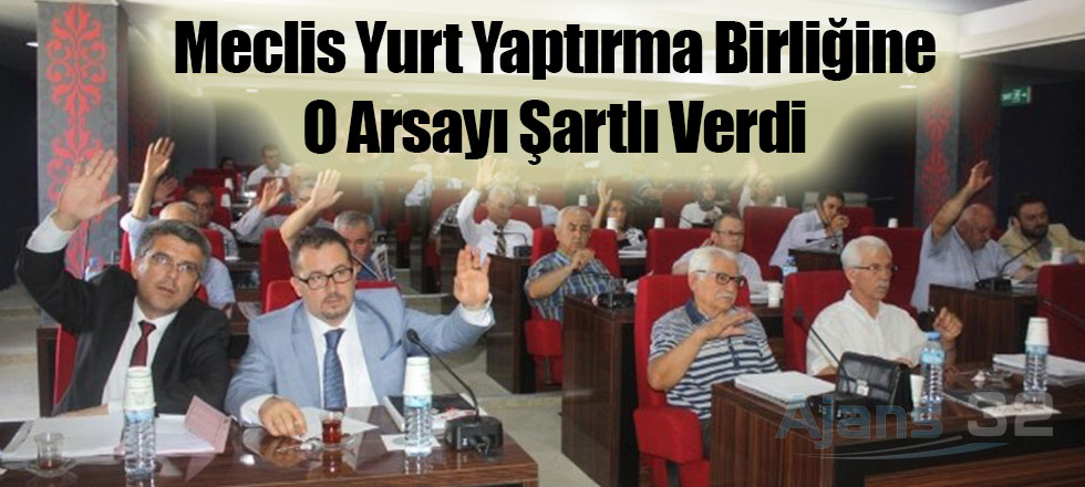 Meclis, Yurt Yaptırma Birliği'ne O Arsayı Şartlı Verdi