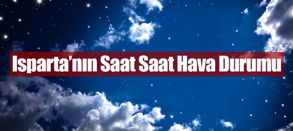 İşte Isparta'nın Saat Saat Hava Durumu