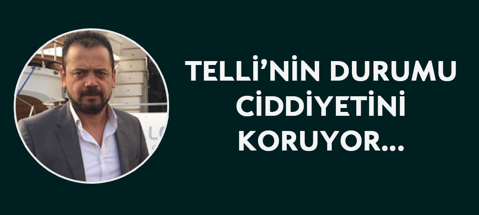 Telli'nin Durumu Ciddiyetini Koruyor...