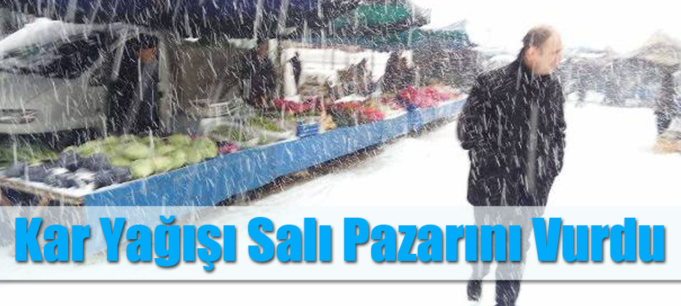Kar Yağışı Salı Pazarını Vurdu