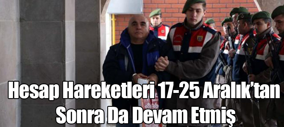 Hesap Hareketliliği 17-25 Aralık'tan Sonra Da Sürmüş