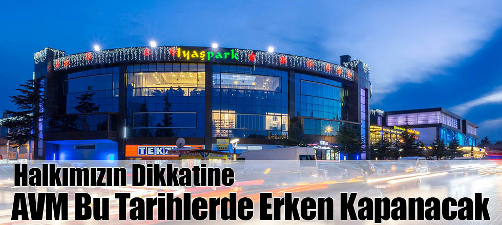 Hakımızın Dikkatine: AVM Bu Tarihlerde Erken Kapanacak