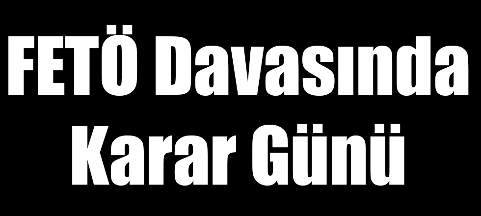 FETÖ Davasında Karar Günü