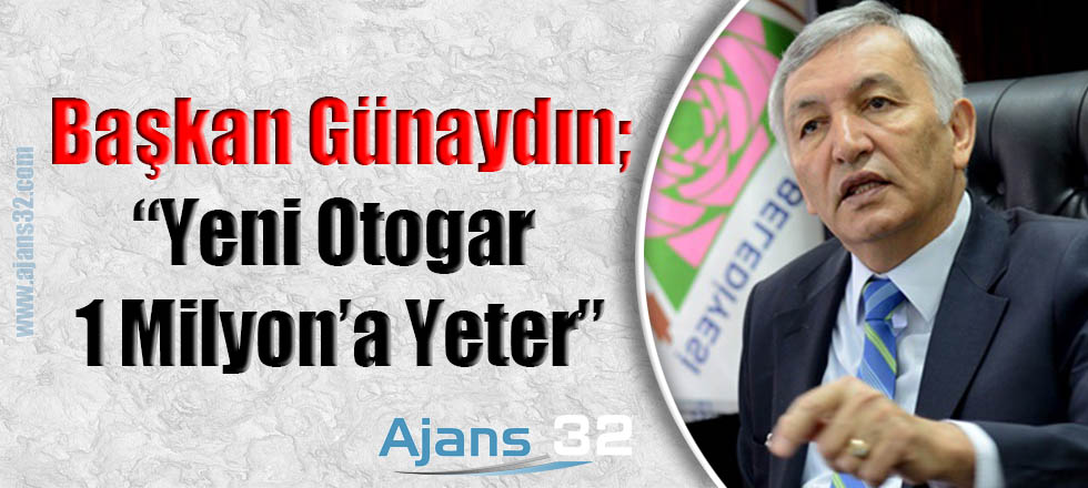 Başkan Günaydın; "Yeni Otogar 1 Milyon'a Yeter"