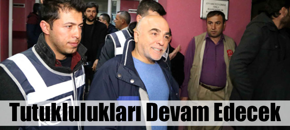 Tutuklulukları Devam Edecek