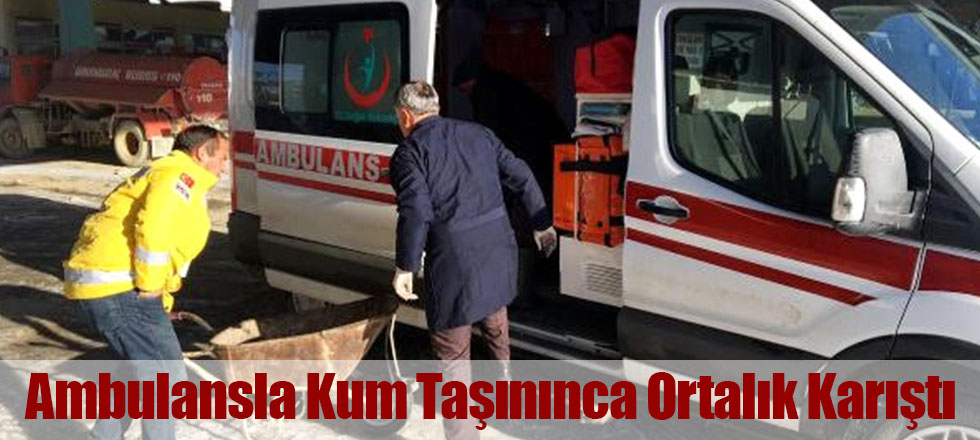 Ambulansla Kum Taşınınca Ortalık Karıştı