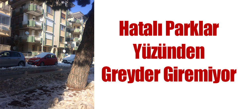 Hatalı Parklar Yüzünden Greyder Giremiyor