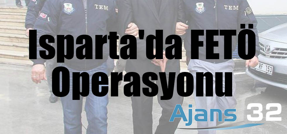 Isparta'da FETÖ Operasyonu