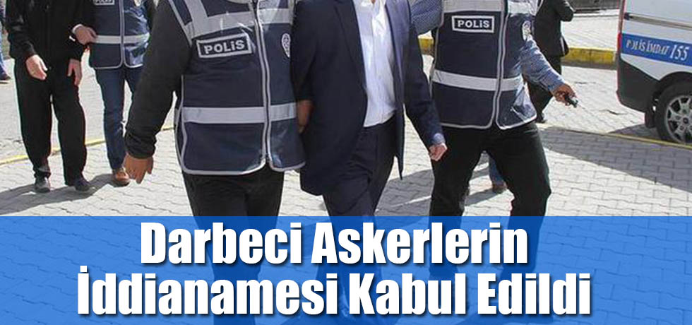 Darbeci Askerlerin İddianamesi Kabul Edildi