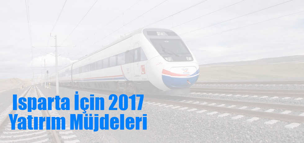 Isparta İçin 2017 Yatırım Müjdeleri
