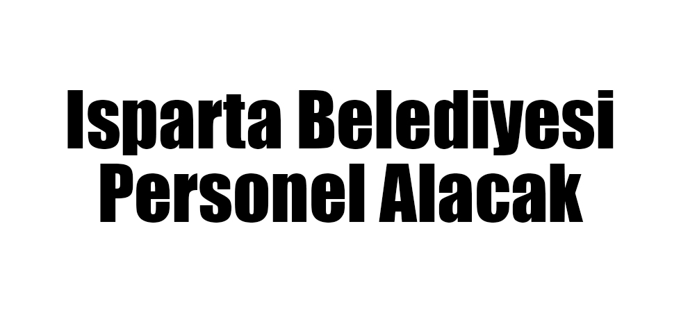 Isparta Belediyesi Personel Alacak