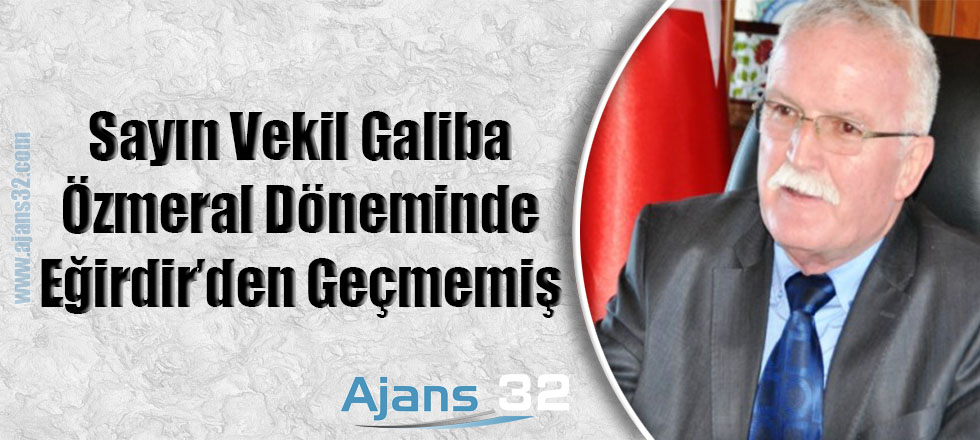 Sayın Vekil Galiba Özmeral Döneminde Eğirdir'den Geçmemiş