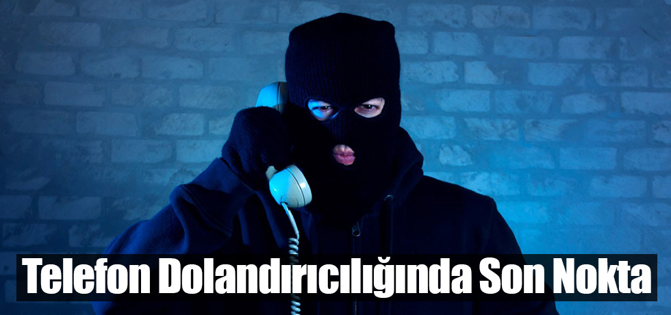 Telefon Dolandırıcılığında Son Nokta