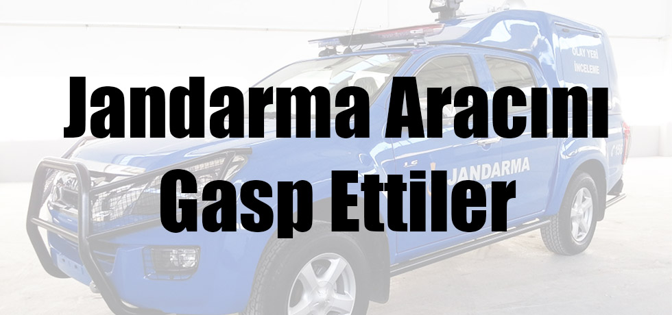 Jandarma Aracını Gasp Ettiler