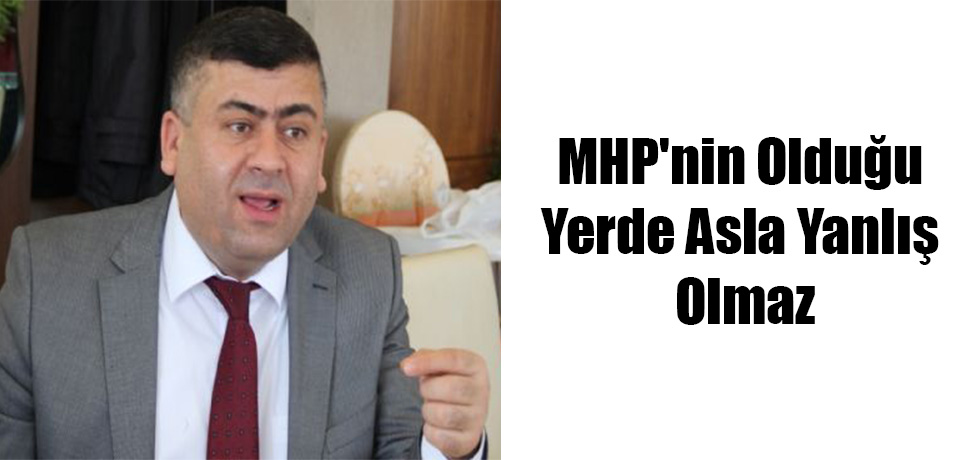 MHP'nin Olduğu Yerde Asla Yanlış Olmaz