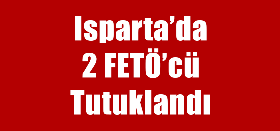 Isparta'da 2 FETÖ'cü Tutuklandı
