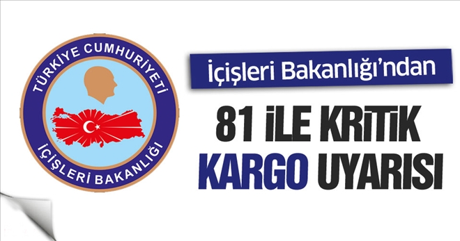 içişleri Bakanlığı'ndan 81 İle Kargo Uyarısı