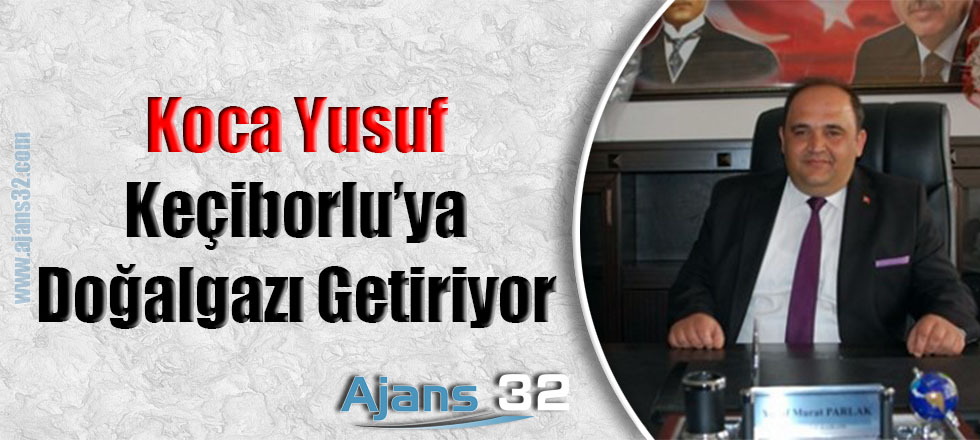 Koca Yusuf Keçiborlu'ya Doğalgazı Getiriyor