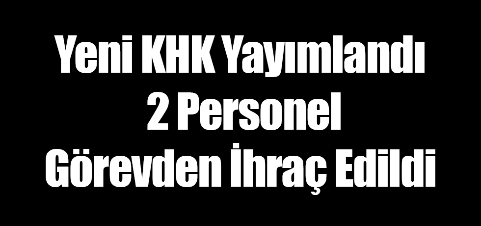 Yeni KHK Yayımlandı, 2 Personel Görevden Alındı