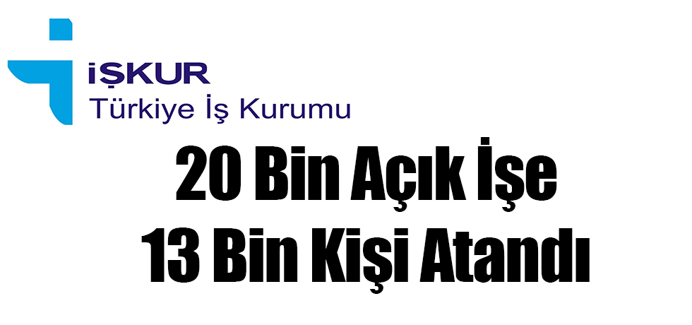 20 Bin Açık İşe; 13 Bin Kişi Atandı