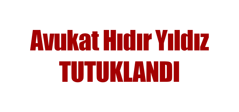Avukat Hıdır Yıldız Tutuklandı