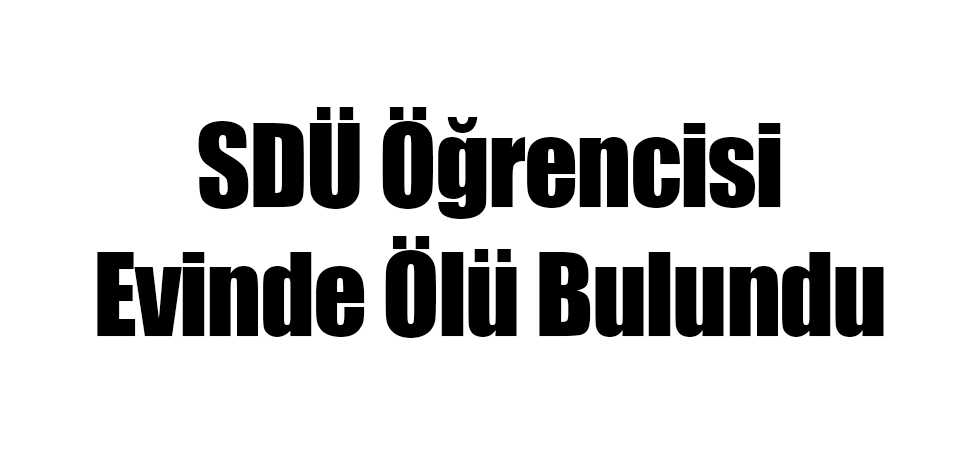 SDÜ Öğrencisi Evinde Ölü Bulundu