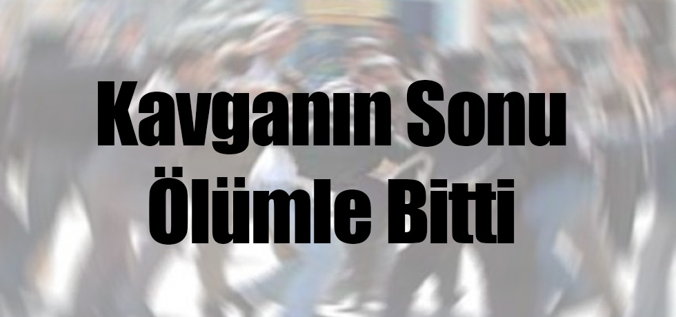 Kavganın Sonu Ölümle Bitti