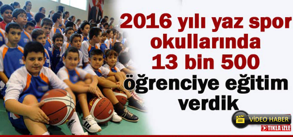 2016 Yılı Yaz Spor Okullarında 13 Bin 500 Öğrenciye Eğitim Verdik (Video Haber)