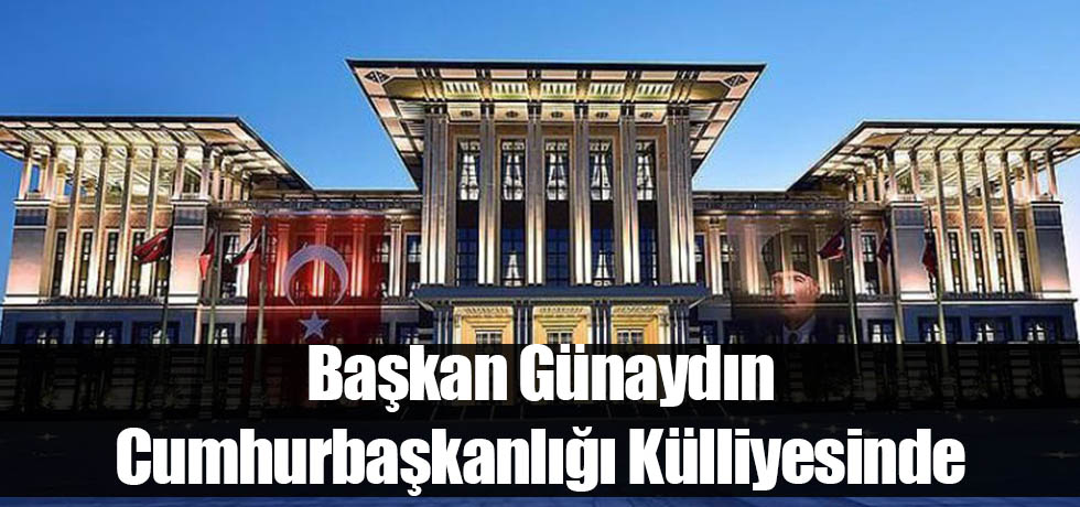 Başkan Günaydın Cumhurbaşkanlığı Külliyesinde