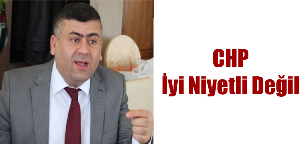 İsa Yalçın: CHP İyi Niyetli Değil