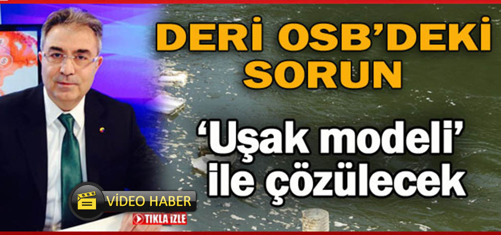 Deri OSB'deki Sorun Uşak Modeli İle Çözülecek (Video Haber)