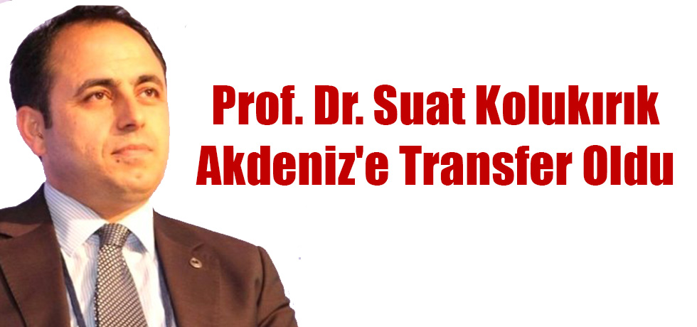 Prof. Dr. Suat Kolukırık Akdeniz'e Transfer Oldu