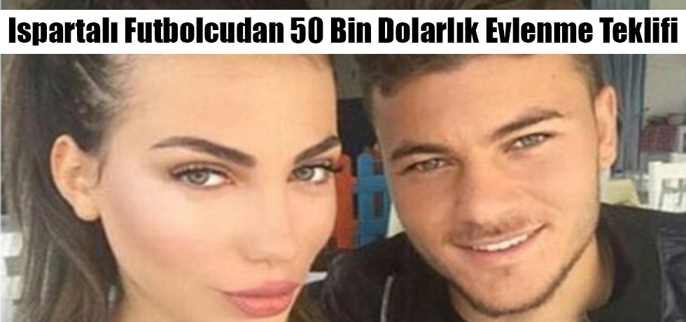 Ispartalı Futbolcudan 50 Bin Dolarlık Evlenme Teklifi