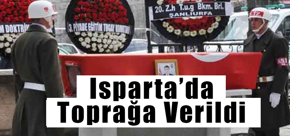 Isparta'da Toprağa Verildi