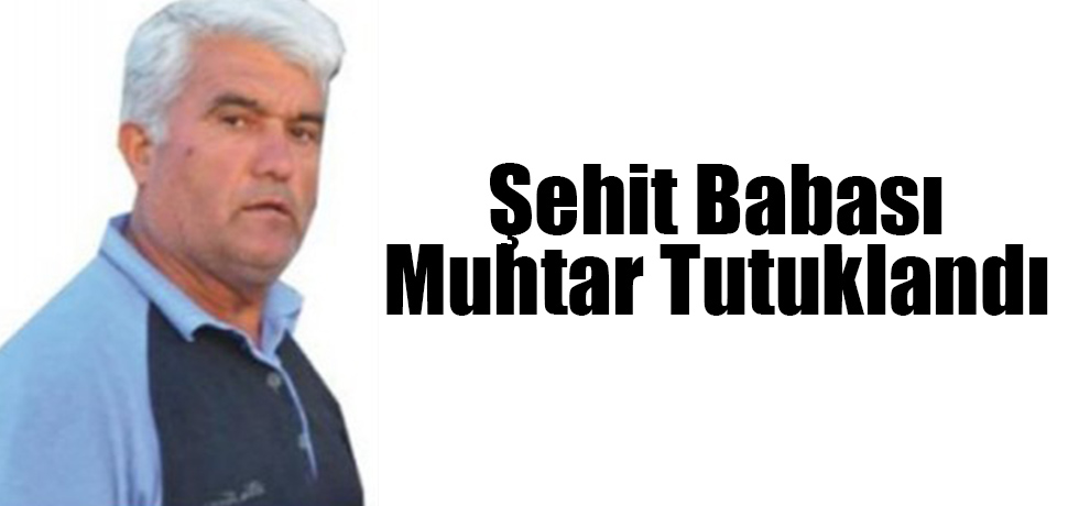 Şehit Babası Muhtar Tutuklandı