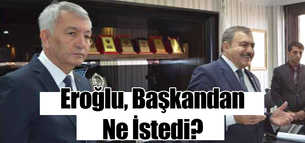 Eroğlu Başkan'dan Ne İstedi?